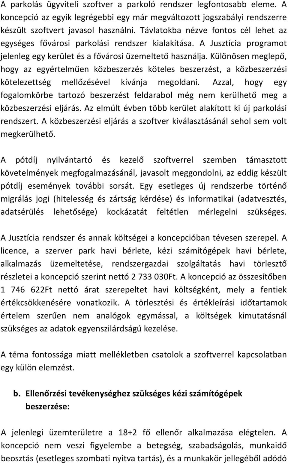 Különösen meglepő, hogy az egyértelműen közbeszerzés köteles beszerzést, a közbeszerzési kötelezettség mellőzésével kívánja megoldani.