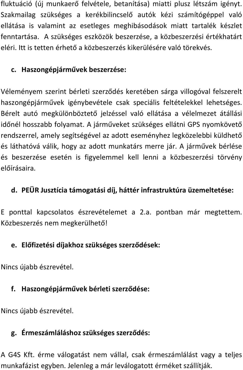 A szükséges eszközök beszerzése, a közbeszerzési értékhatárt eléri. Itt is tetten érhető a közbeszerzés kikerülésére való törekvés. c.