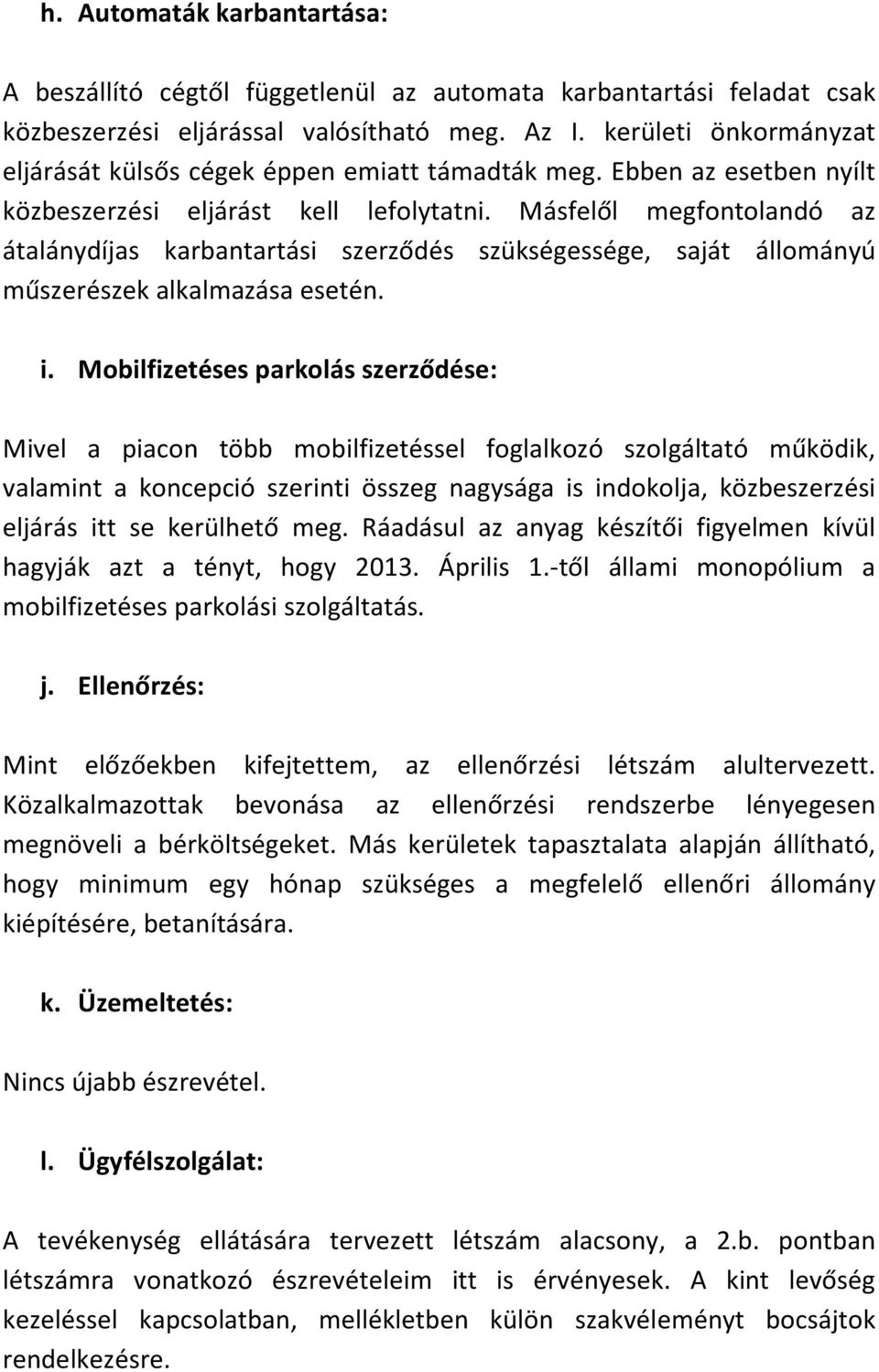 Másfelől megfontolandó az átalánydíjas karbantartási szerződés szükségessége, saját állományú műszerészek alkalmazása esetén. i.