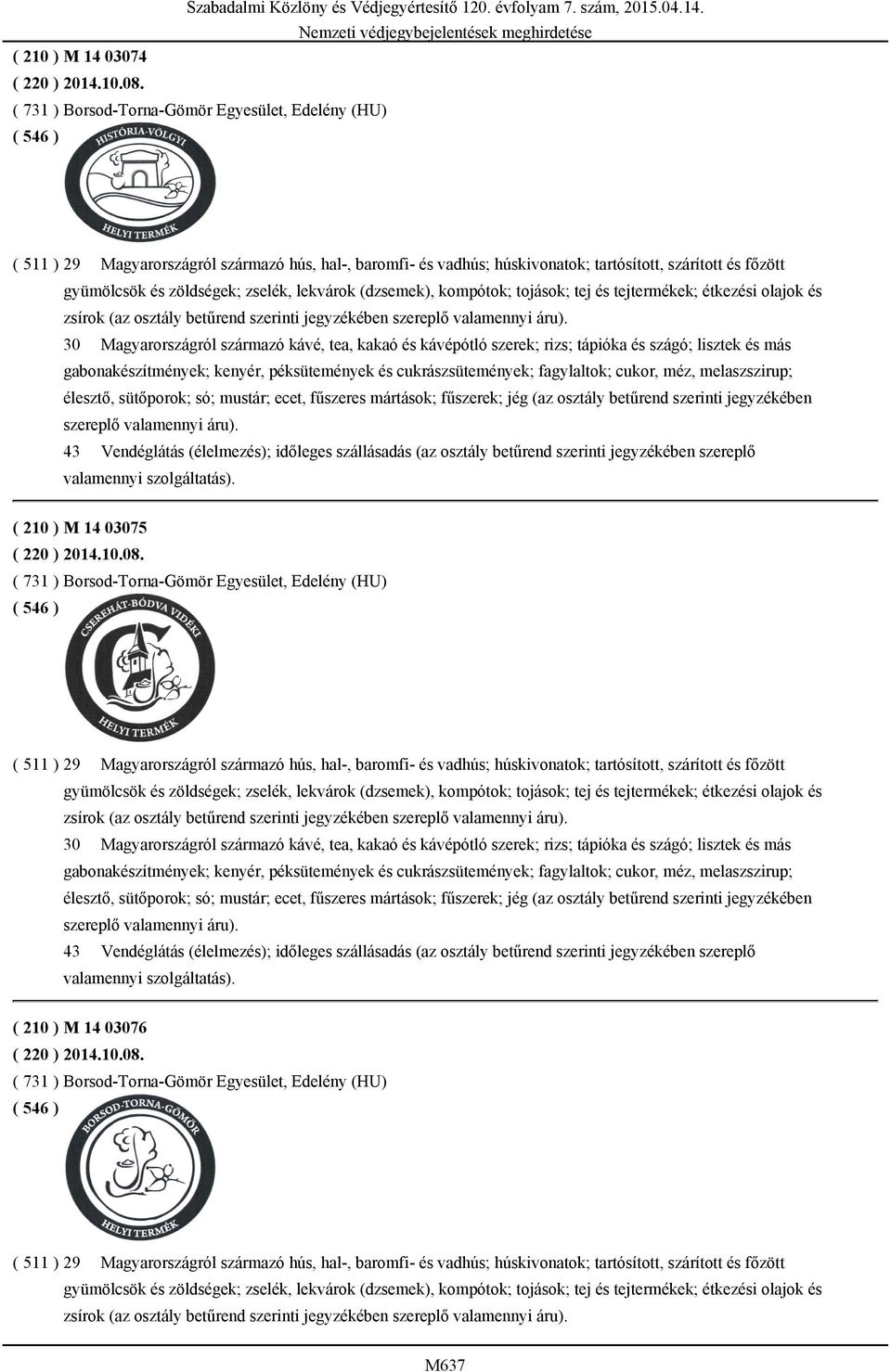 lekvárok (dzsemek), kompótok; tojások; tej és tejtermékek; étkezési olajok és zsírok (az osztály betűrend szerinti jegyzékében szereplő valamennyi áru).