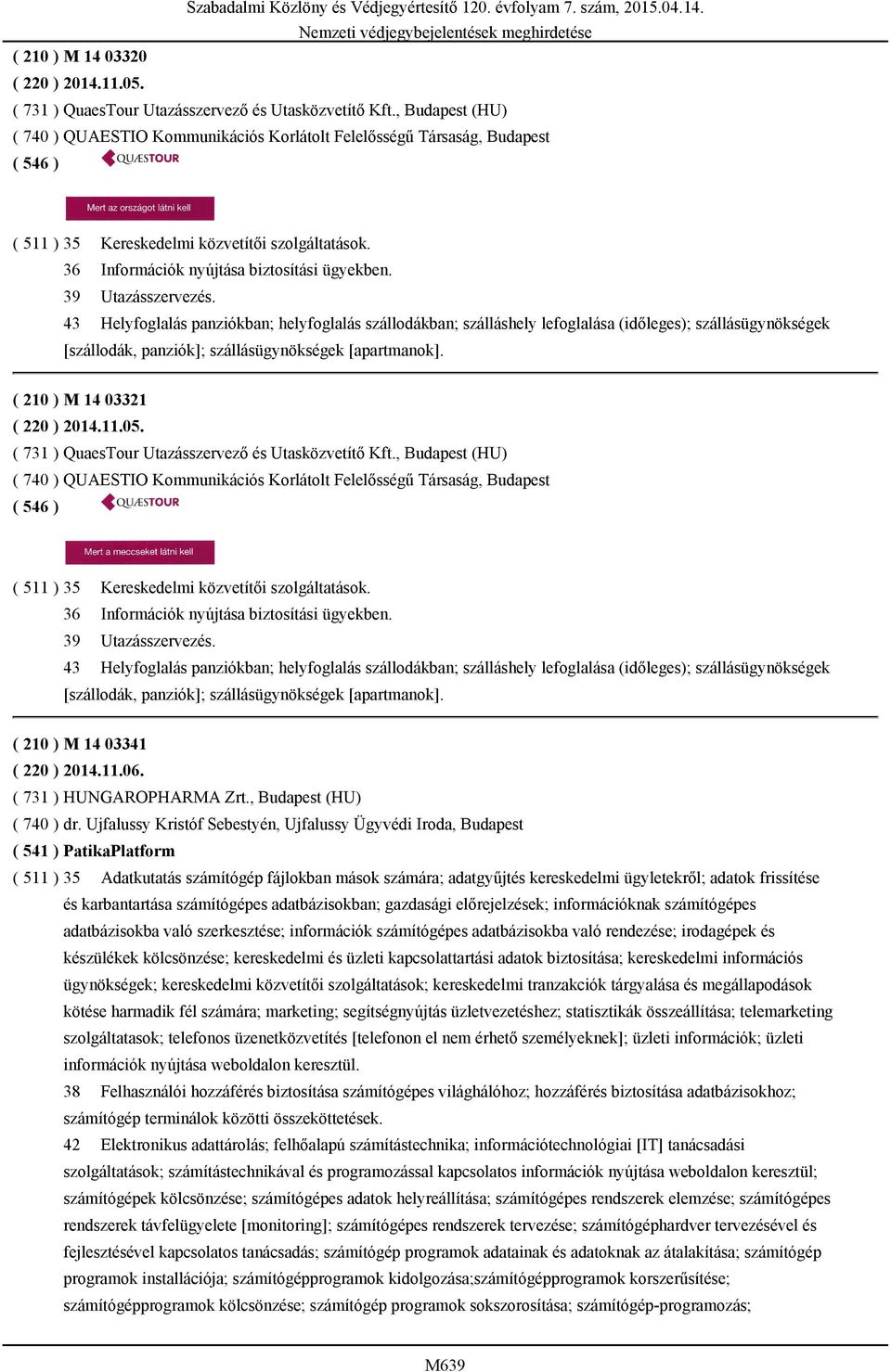 39 Utazásszervezés. 43 Helyfoglalás panziókban; helyfoglalás szállodákban; szálláshely lefoglalása (időleges); szállásügynökségek [szállodák, panziók]; szállásügynökségek [apartmanok].