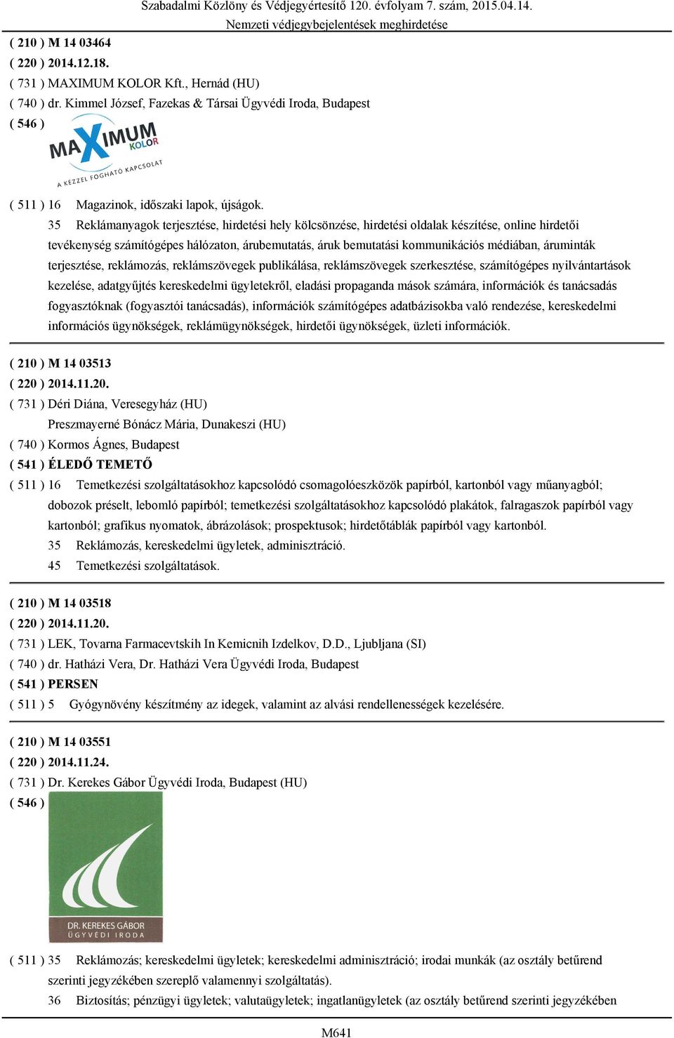 35 Reklámanyagok terjesztése, hirdetési hely kölcsönzése, hirdetési oldalak készítése, online hirdetői tevékenység számítógépes hálózaton, árubemutatás, áruk bemutatási kommunikációs médiában,