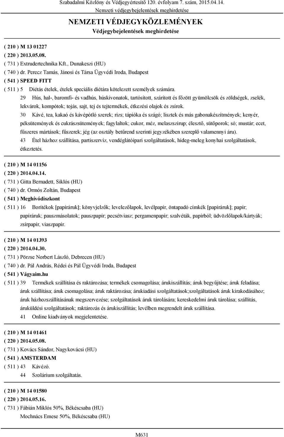 29 Hús, hal-, baromfi- és vadhús, húskivonatok, tartósított, szárított és főzött gyümölcsök és zöldségek, zselék, lekvárok, kompótok; tojás, sajt, tej és tejtermékek, étkezési olajok és zsírok.