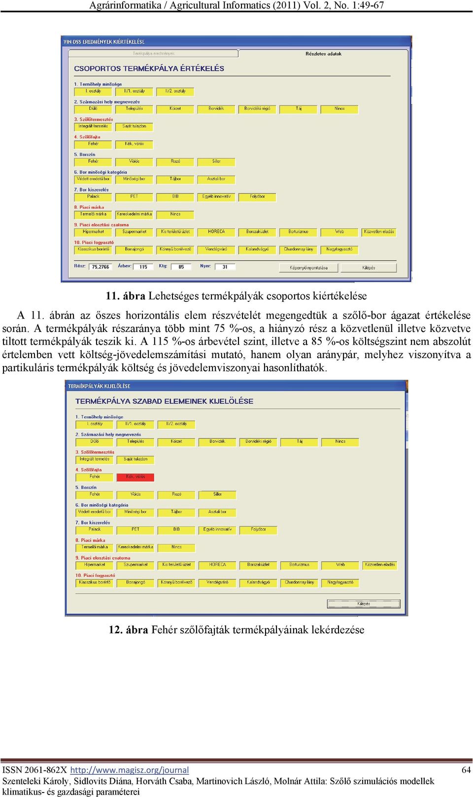 A 115 %-os árbevétel szint, illetve a 85 %-os költségszint nem abszolút értelemben vett költség-jövedelemszámítási mutató, hanem olyan aránypár, melyhez