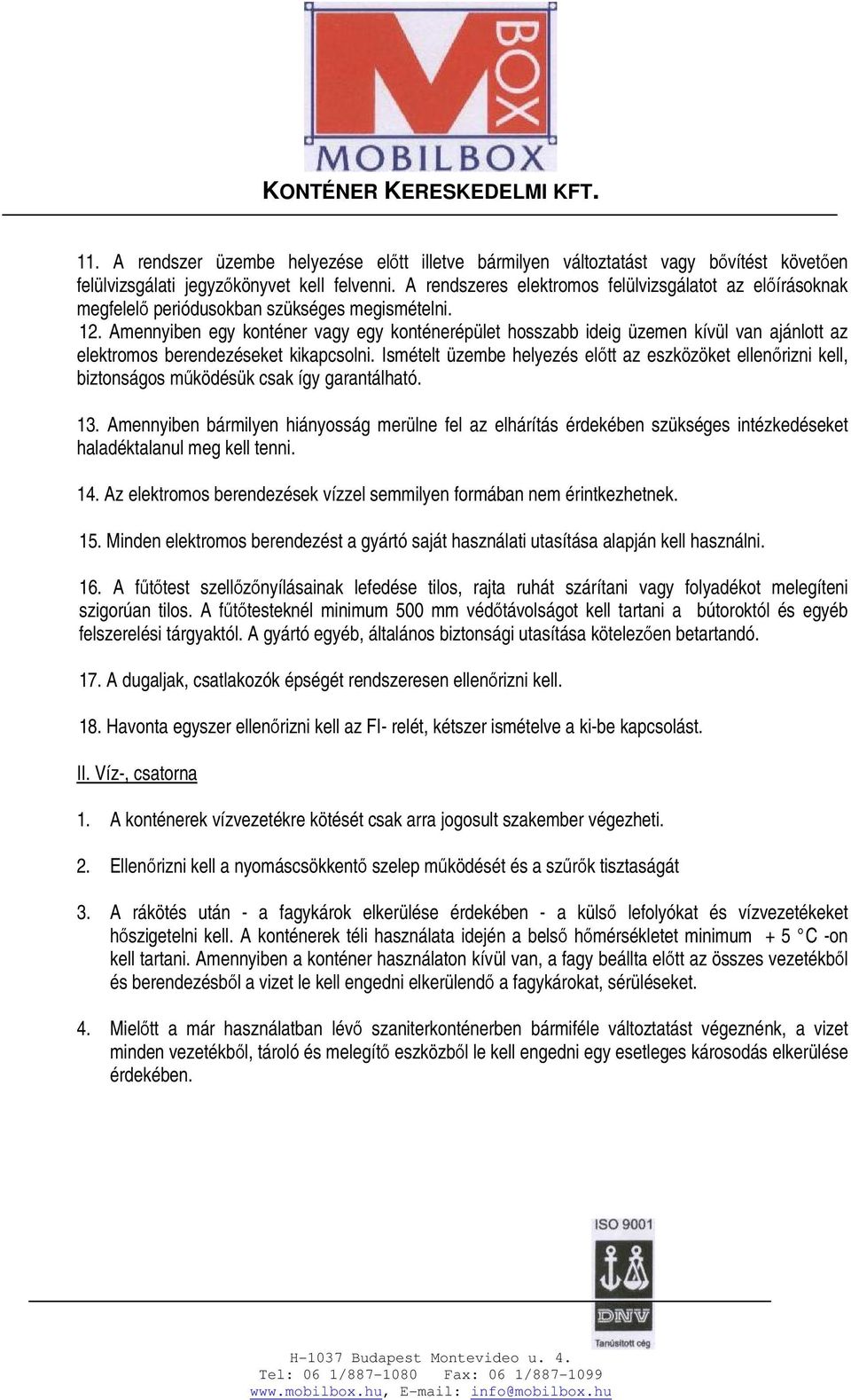 Amennyiben egy konténer vagy egy konténerépület hosszabb ideig üzemen kívül van ajánlott az elektromos berendezéseket kikapcsolni.