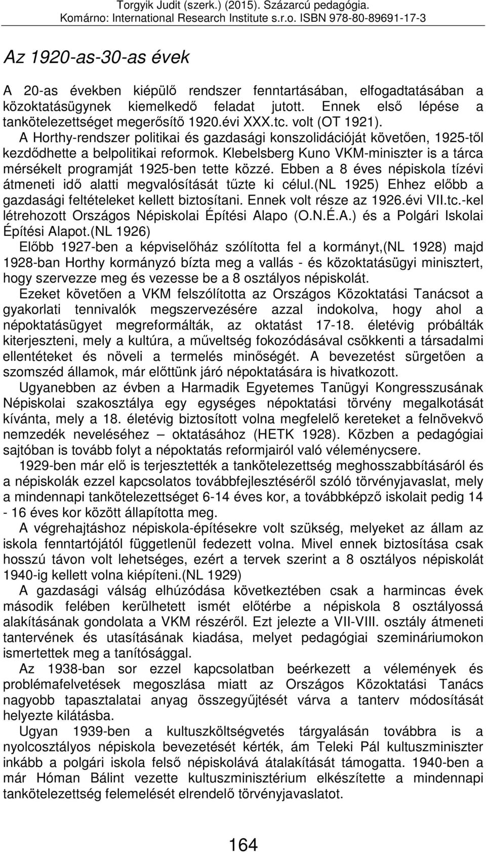 Klebelsberg Kuno VKM-miniszter is a tárca mérsékelt programját 1925-ben tette közzé. Ebben a 8 éves népiskola tízévi átmeneti idő alatti megvalósítását tűzte ki célul.