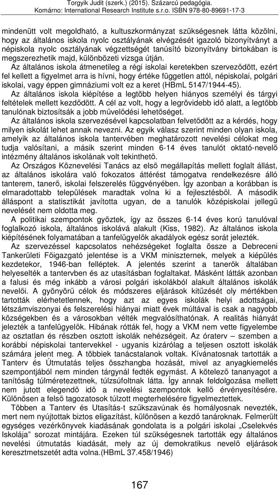 Az általános iskola átmenetileg a régi iskolai keretekben szerveződött, ezért fel kellett a figyelmet arra is hívni, hogy értéke független attól, népiskolai, polgári iskolai, vagy éppen gimnáziumi