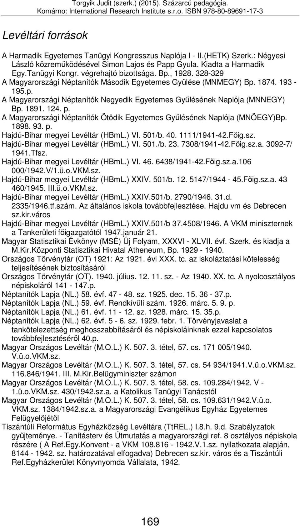 A Magyarországi Néptanítók Ötödik Egyetemes Gyűlésének Naplója (MNÖEGY)Bp. 1898. 93. p. Hajdú-Bihar megyei Levéltár (HBmL.) VI. 501/b. 40. 1111/1941-42.Főig.sz. Hajdú-Bihar megyei Levéltár (HBmL.) VI. 501./b. 23.