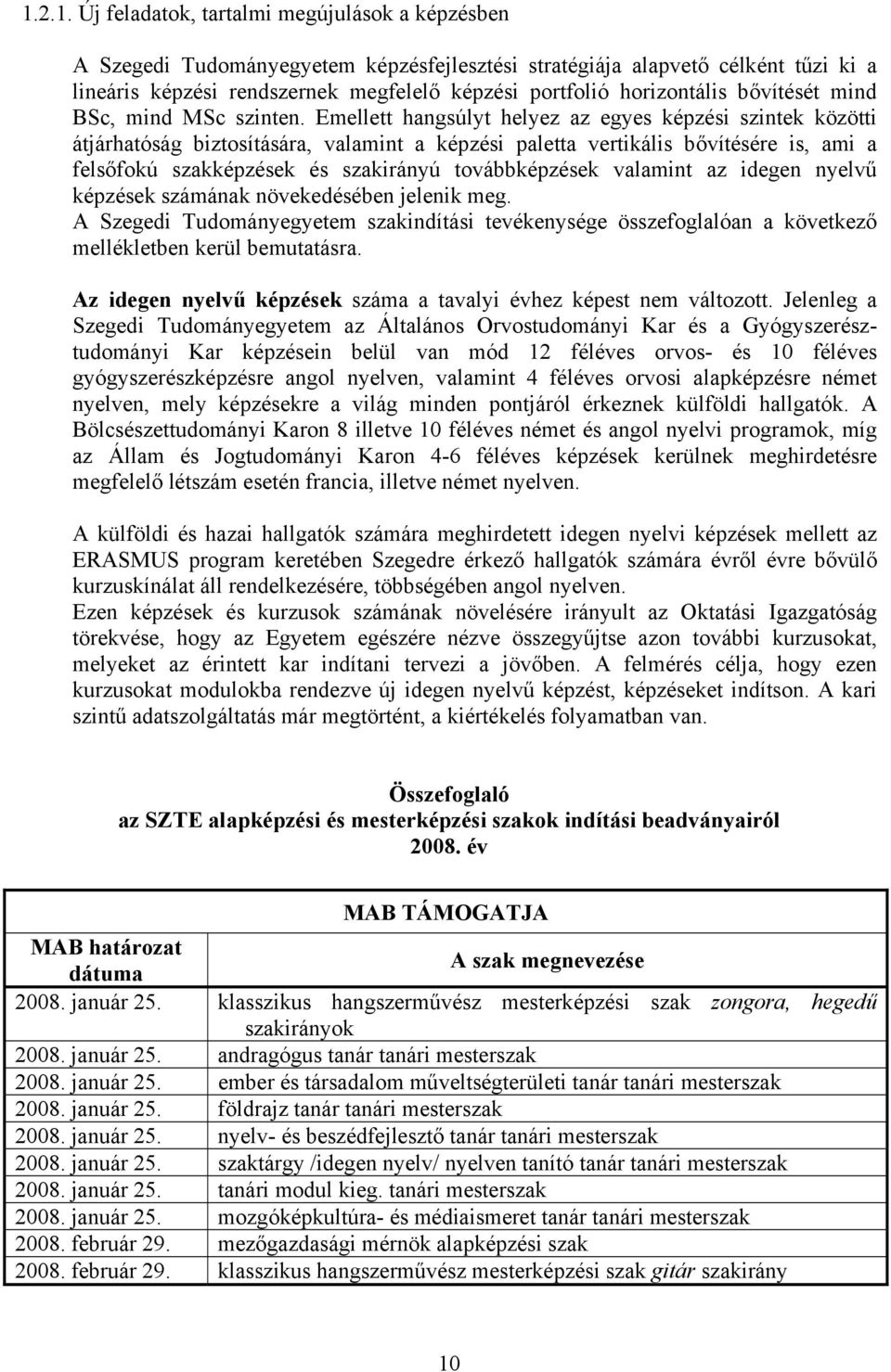 Emellett hangsúlyt helyez az egyes képzési szintek közötti átjárhatóság biztosítására, valamint a képzési paletta vertikális bővítésére is, ami a felsőfokú szakképzések és szakirányú továbbképzések