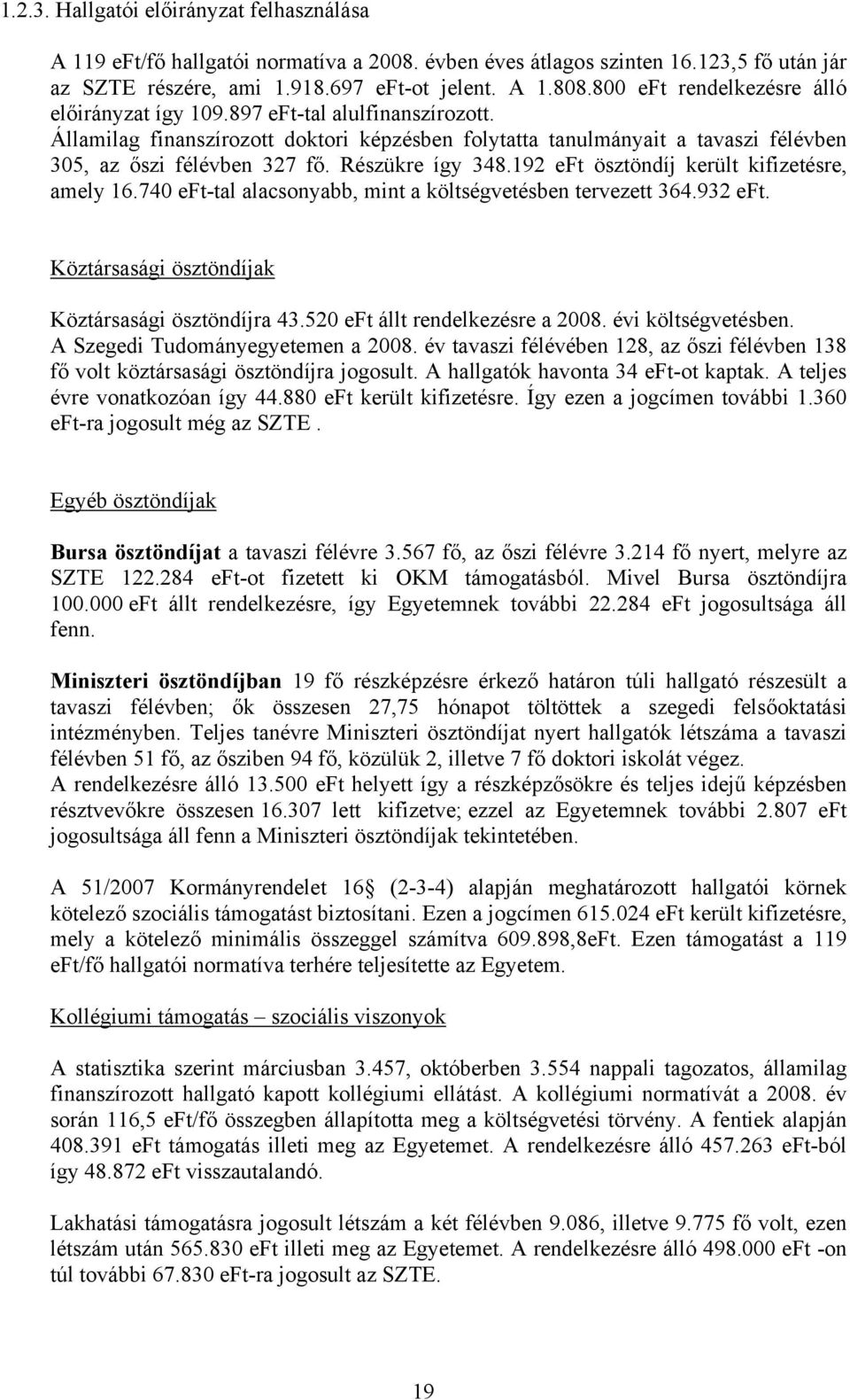 Részükre így 348.192 eft ösztöndíj került kifizetésre, amely 16.740 eft-tal alacsonyabb, mint a költségvetésben tervezett 364.932 eft. Köztársasági ösztöndíjak Köztársasági ösztöndíjra 43.