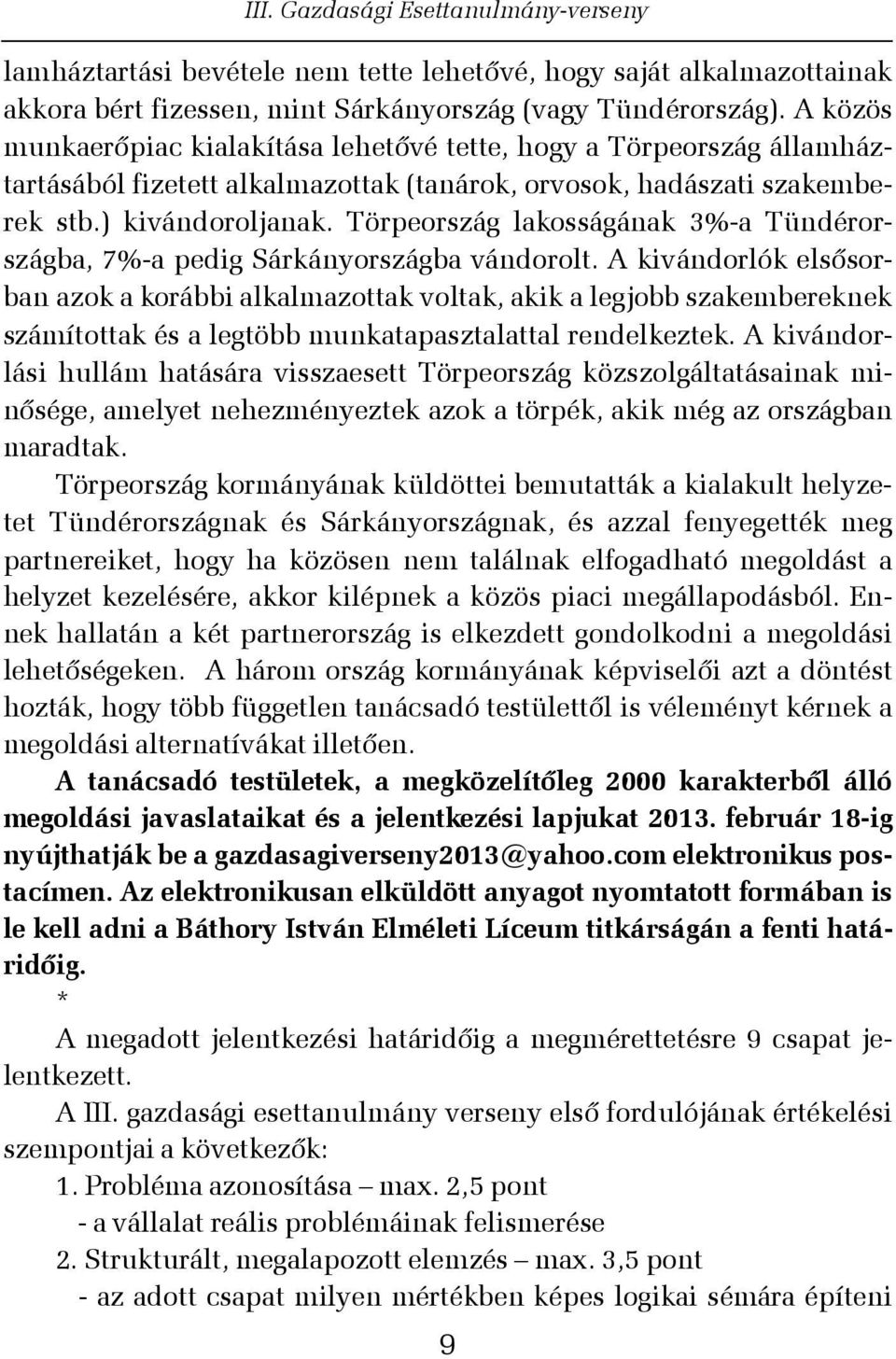 Törpeország lakosságának 3%-a Tündérországba, 7%-a pedig Sárkányországba vándorolt.