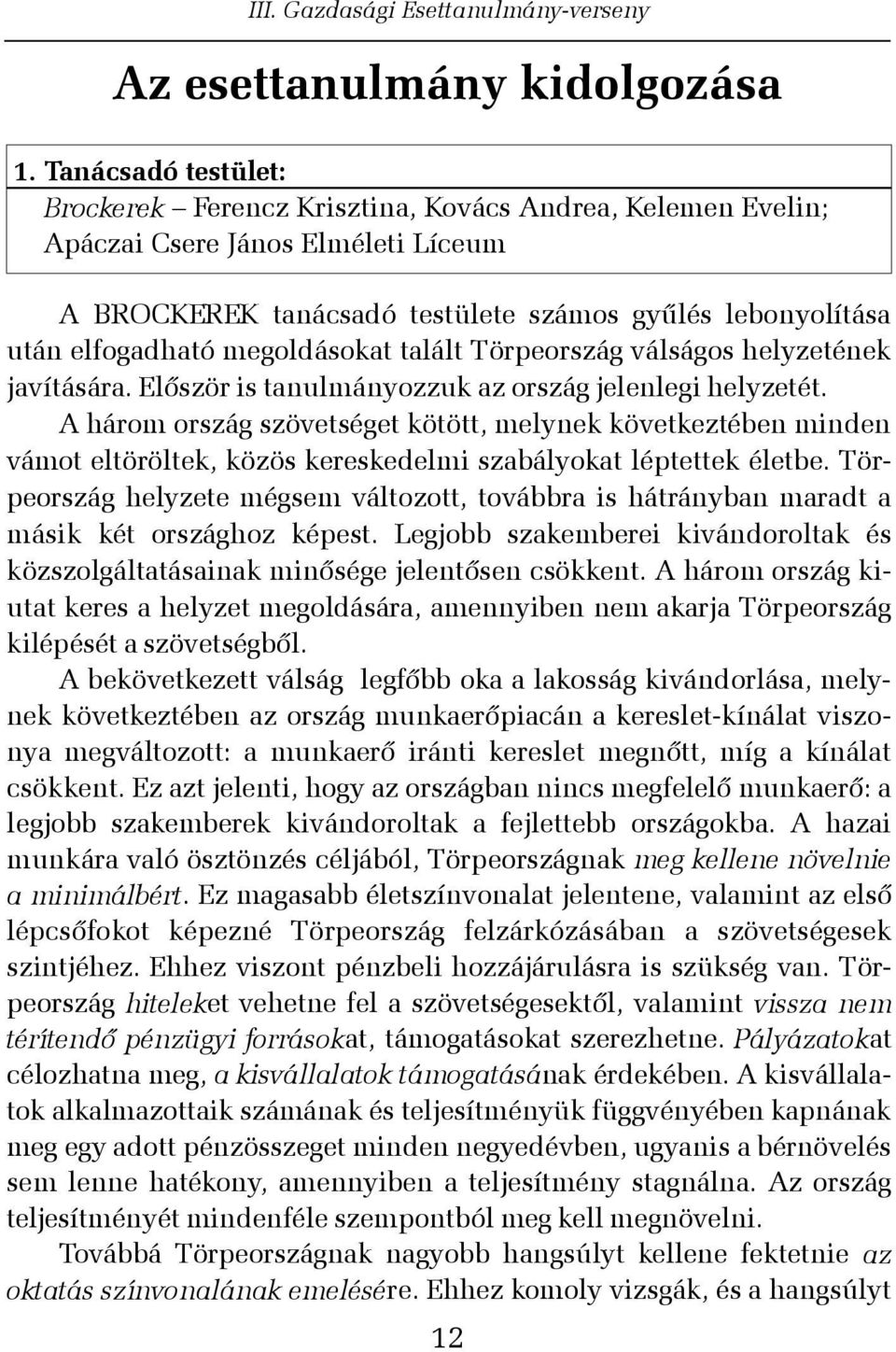 megoldásokat talált Törpeország válságos helyzetének javítására. Elõször is tanulmányozzuk az ország jelenlegi helyzetét.