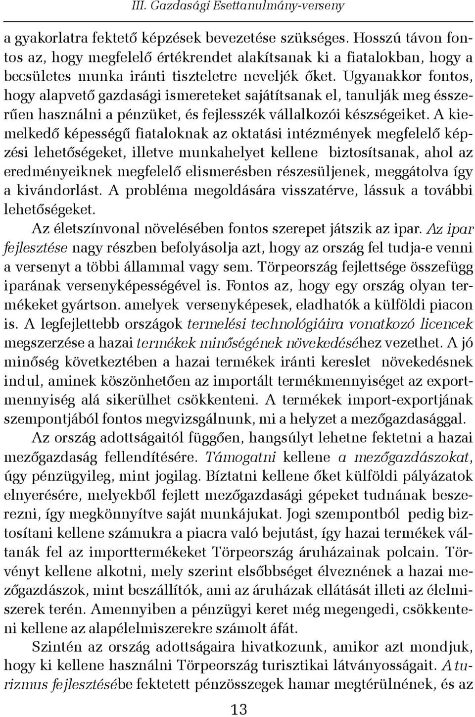 A kiemelkedõ képességû fiataloknak az oktatási intézmények megfelelõ képzési lehetõségeket, illetve munkahelyet kellene biztosítsanak, ahol az eredményeiknek megfelelõ elismerésben részesüljenek,