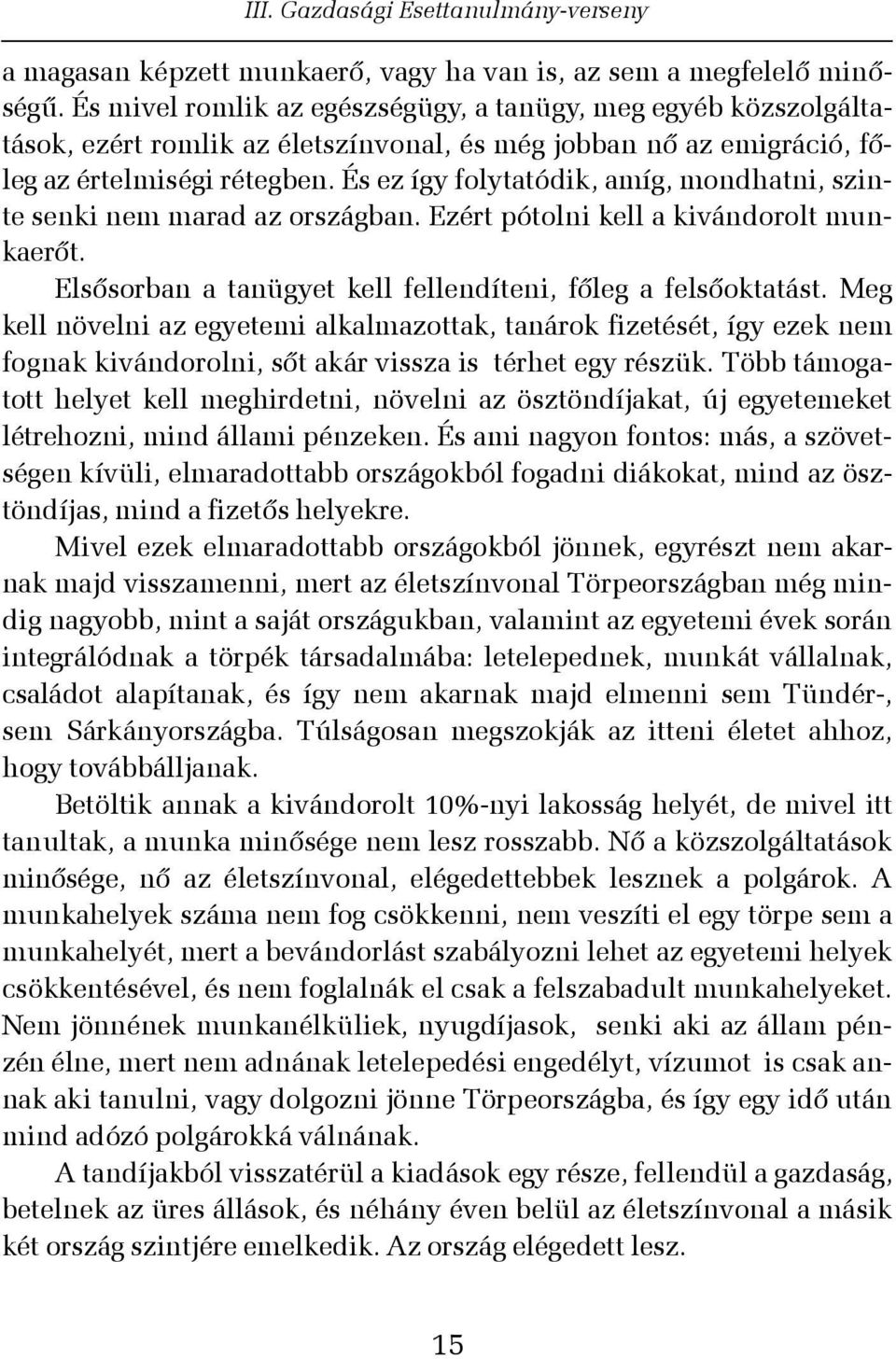 És ez így folytatódik, amíg, mondhatni, szinte senki nem marad az országban. Ezért pótolni kell a kivándorolt munkaerõt. Elsõsorban a tanügyet kell fellendíteni, fõleg a felsõoktatást.