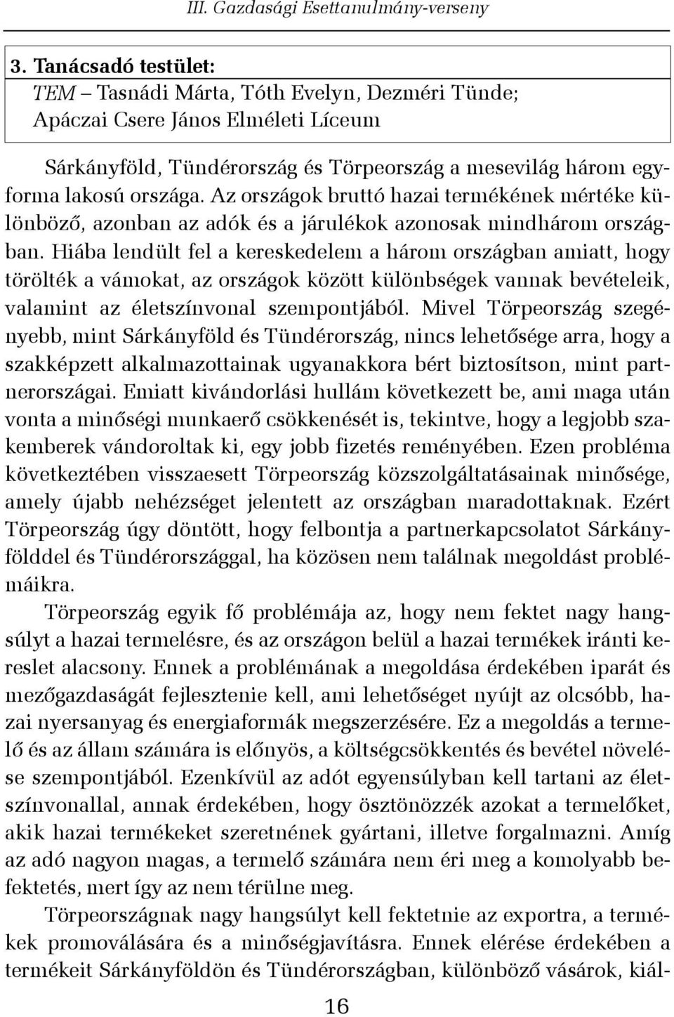 Hiába lendült fel a kereskedelem a három országban amiatt, hogy törölték a vámokat, az országok között különbségek vannak bevételeik, valamint az életszínvonal szempontjából.