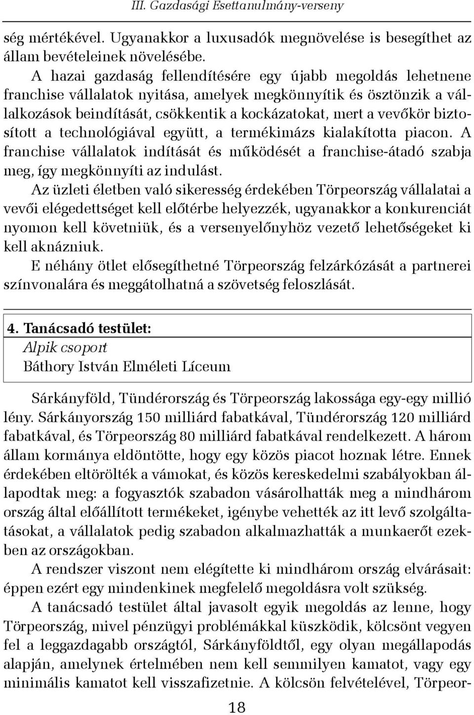 biztosított a technológiával együtt, a termékimázs kialakította piacon. A franchise vállalatok indítását és mûködését a franchise-átadó szabja meg, így megkönnyíti az indulást.