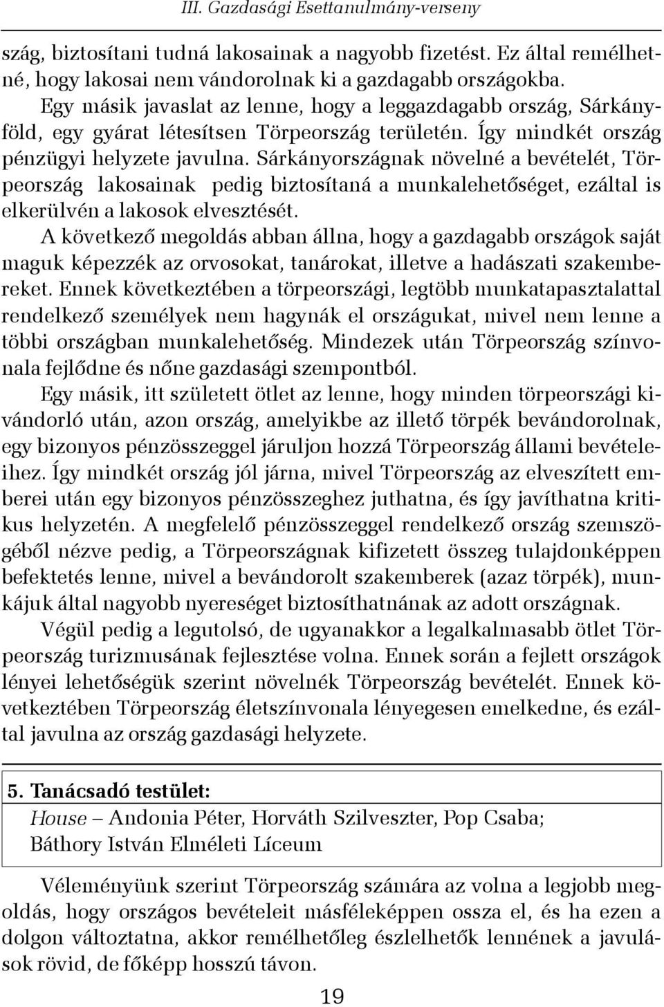 Sárkányországnak növelné a bevételét, Törpeország lakosainak pedig biztosítaná a munkalehetõséget, ezáltal is elkerülvén a lakosok elvesztését.