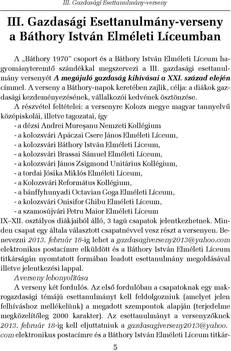 A verseny a Báthory-napok keretében zajlik, célja: a diákok gazdasági kezdeményezésének, vállalkozói kedvének ösztönzése.