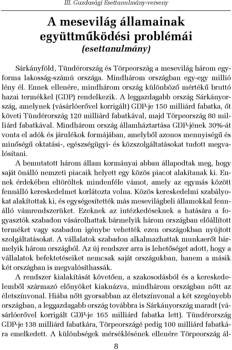 A leggazdagabb ország Sárkányország, amelynek (vásárlóerõvel korrigált) GDP-je 150 milliárd fabatka, õt követi Tündérország 120 milliárd fabatkával, majd Törpeország 80 milliárd fabatkával.