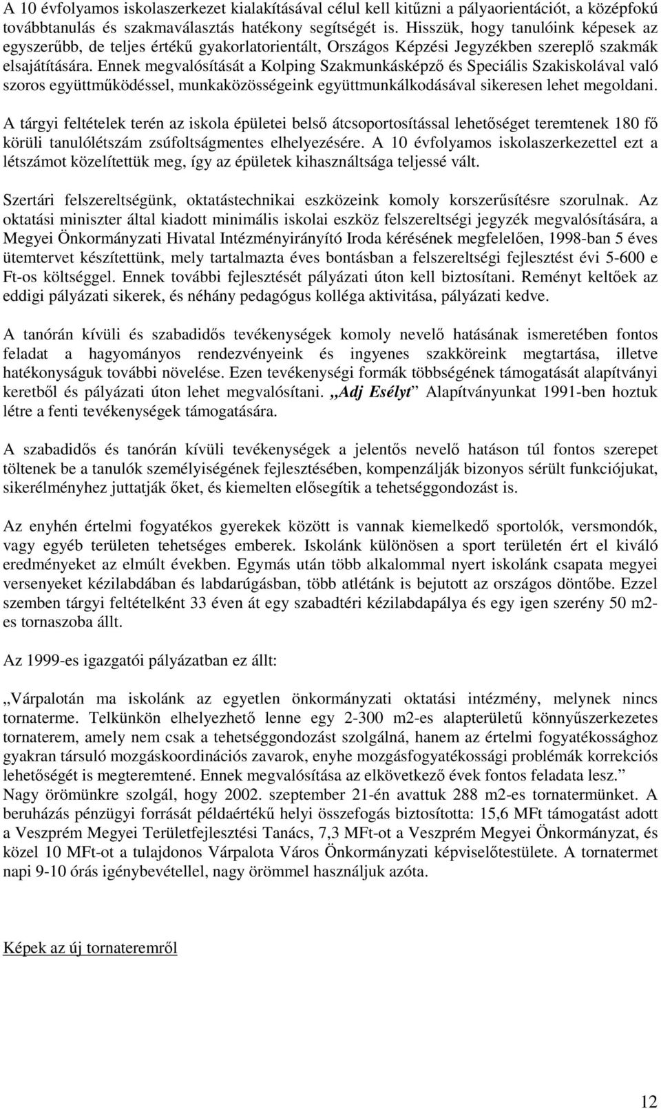 Ennek megvalósítását a Kolping Szakmunkásképző és Speciális Szakiskolával való szoros együttműködéssel, munkaközösségeink együttmunkálkodásával sikeresen lehet megoldani.