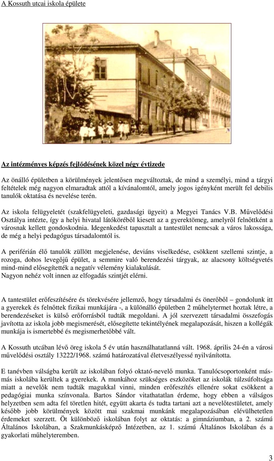 Művelődési Osztálya intézte, így a helyi hivatal látóköréből kiesett az a gyerektömeg, amelyről felnőttként a városnak kellett gondoskodnia.