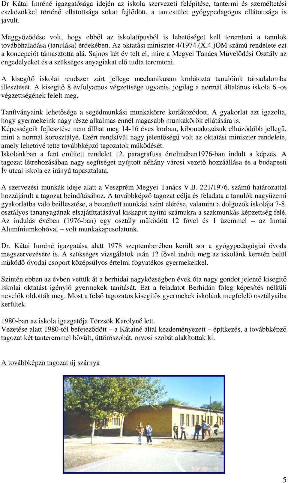 1974.(X.4.)OM számú rendelete ezt a koncepciót támasztotta alá. Sajnos két év telt el, mire a Megyei Tanács Művelődési Osztály az engedélyeket és a szükséges anyagiakat elő tudta teremteni.