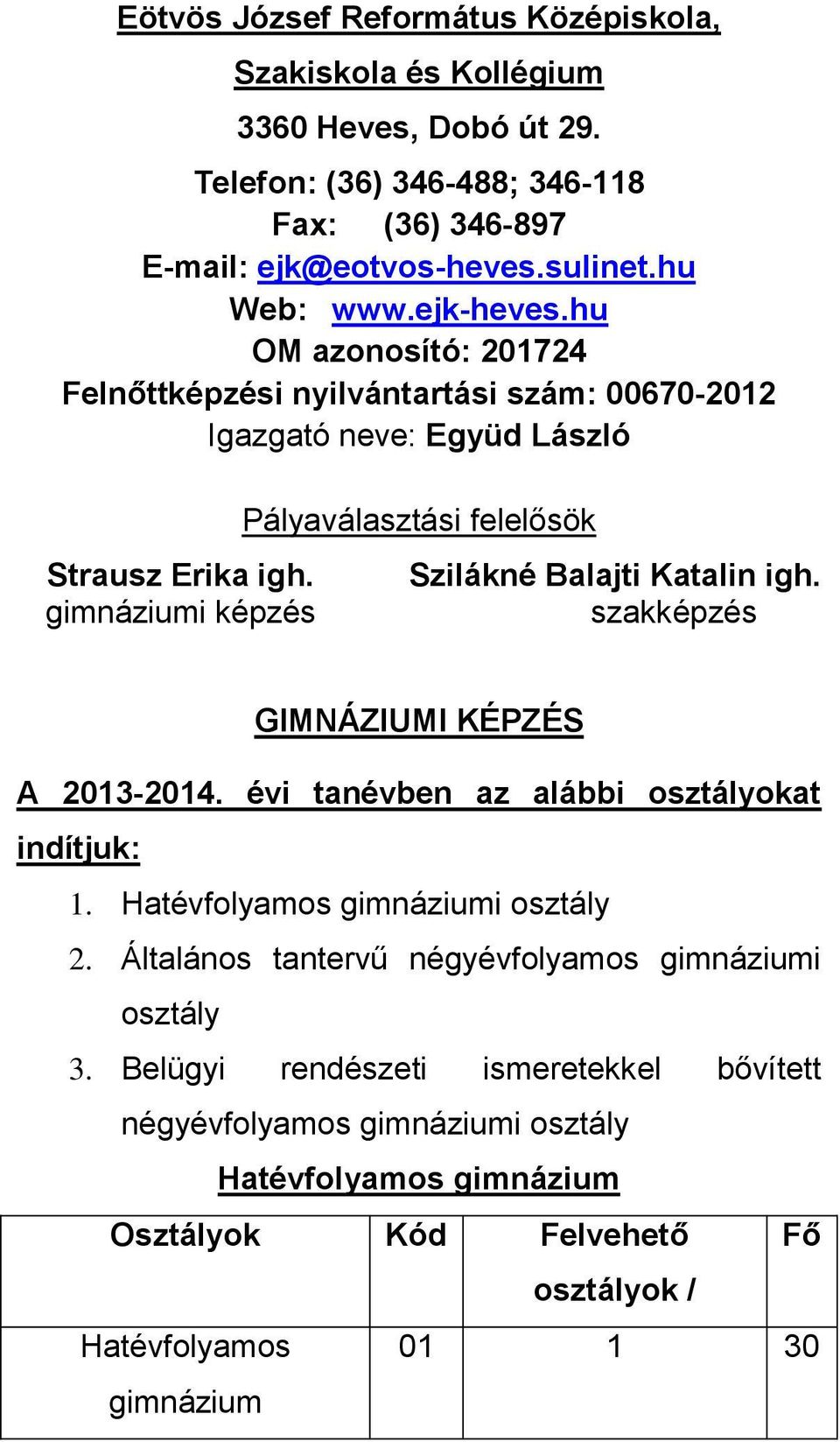 gimnáziumi képzés Pályaválasztási felelősök Szilákné Balajti Katalin igh. szakképzés GIMNÁZIUMI KÉPZÉS A 2013-2014. évi tanévben az alábbi osztályokat indítjuk: 1.