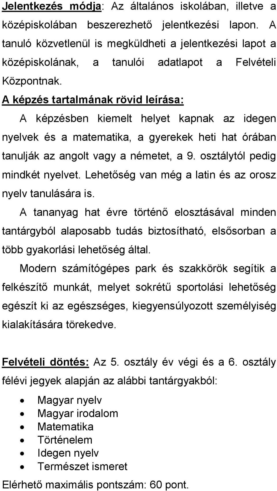 A képzés tartalmának rövid leírása: A képzésben kiemelt helyet kapnak az idegen nyelvek és a matematika, a gyerekek heti hat órában tanulják az angolt vagy a németet, a 9.