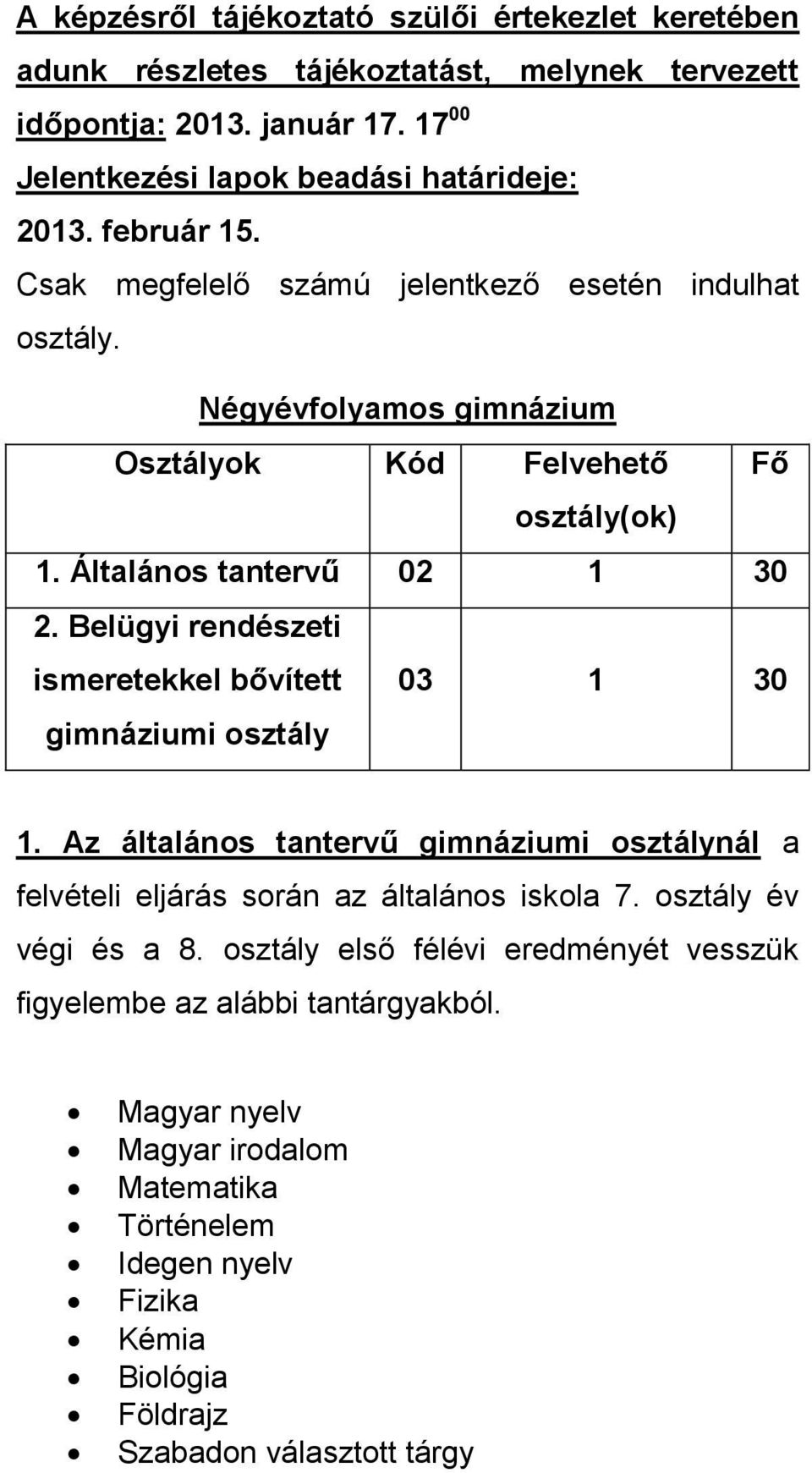 Belügyi rendészeti ismeretekkel bővített gimnáziumi osztály 03 1 30 1. Az általános tantervű gimnáziumi osztálynál a felvételi eljárás során az általános iskola 7.