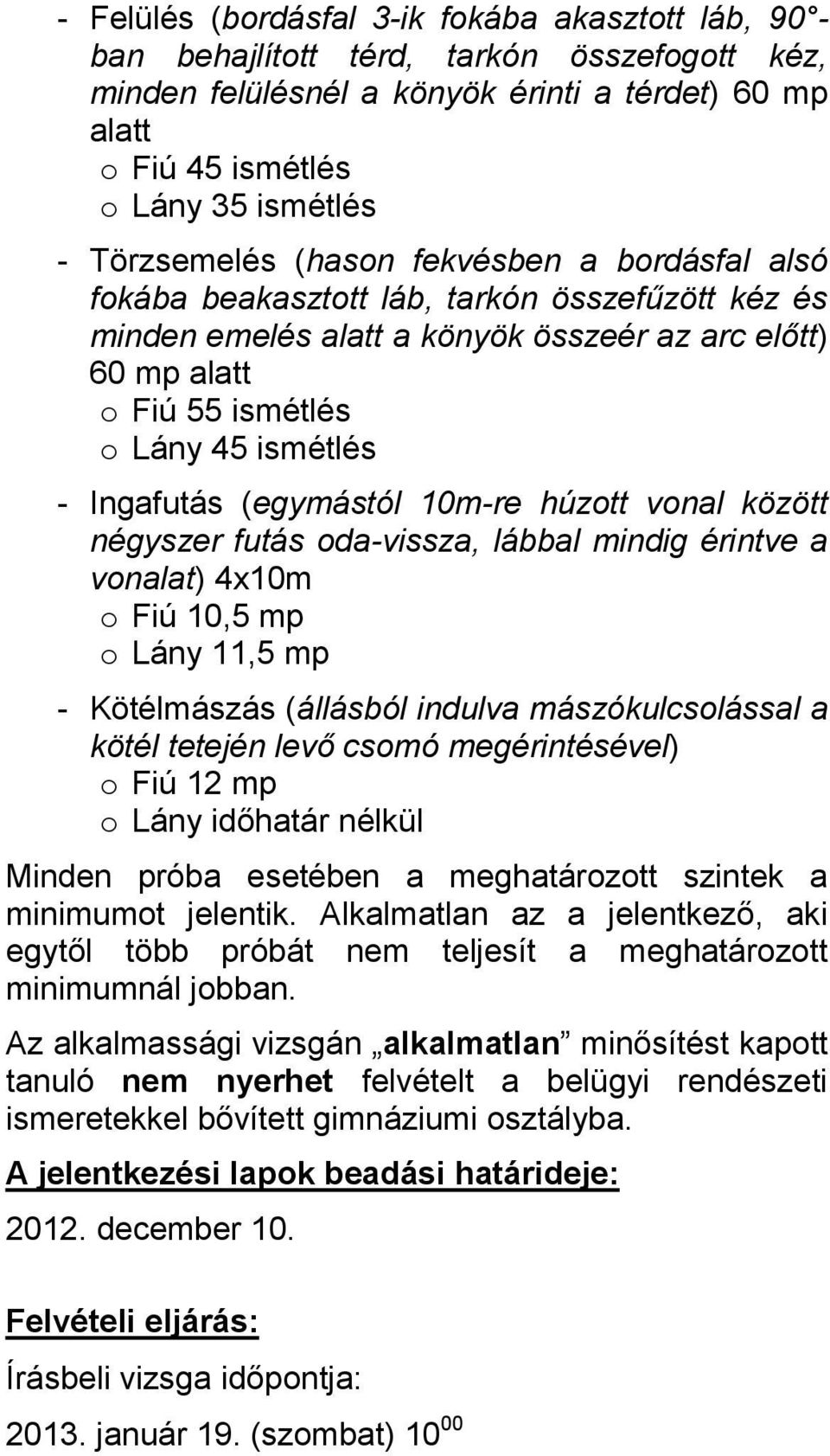 Ingafutás (egymástól 10m-re húzott vonal között négyszer futás oda-vissza, lábbal mindig érintve a vonalat) 4x10m o Fiú 10,5 mp o Lány 11,5 mp - Kötélmászás (állásból indulva mászókulcsolással a