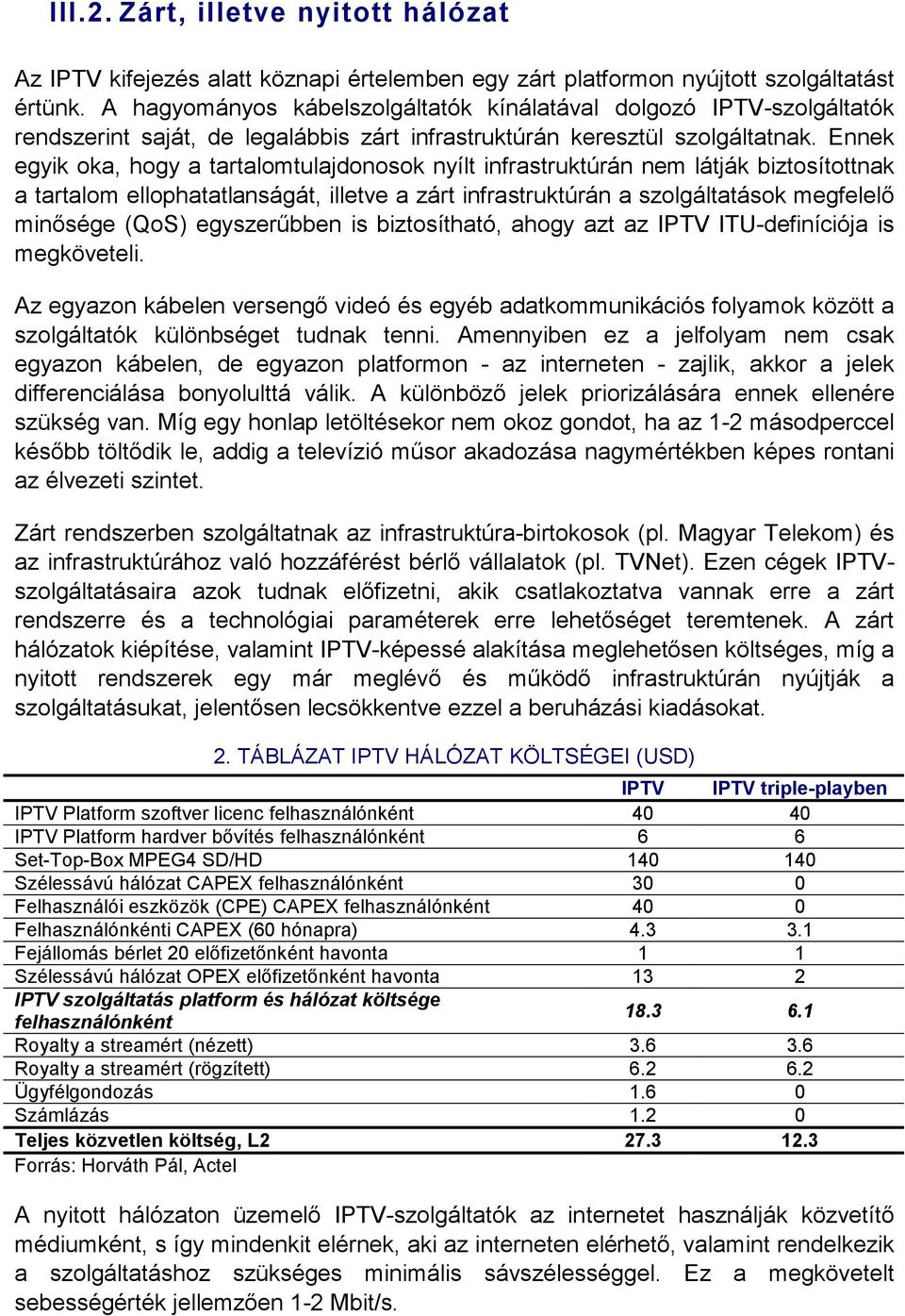 Ennek egyik oka, hogy a tartalomtulajdonosok nyílt infrastruktúrán nem látják biztosítottnak a tartalom ellophatatlanságát, illetve a zárt infrastruktúrán a szolgáltatások megfelelı minısége (QoS)