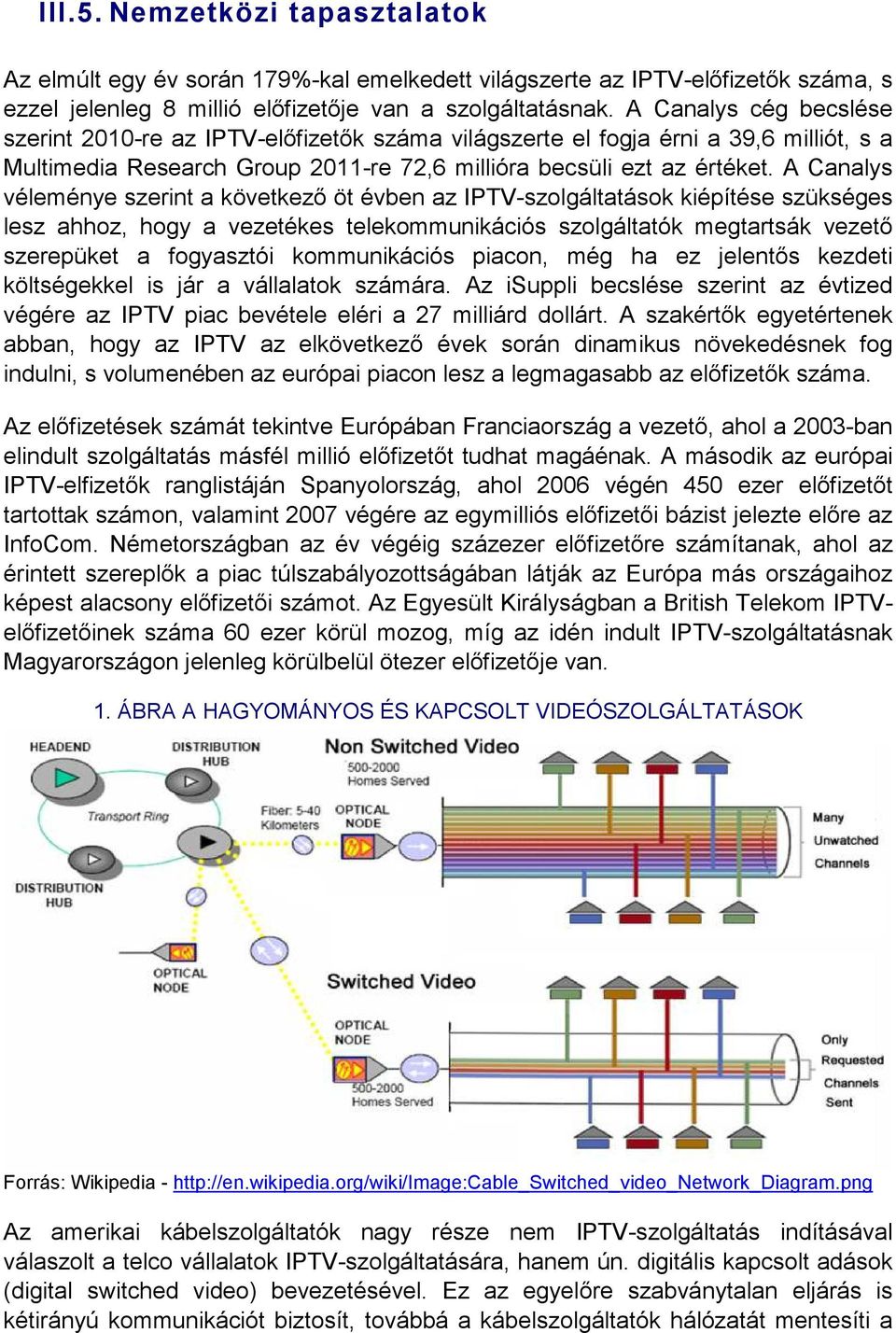 A Canalys véleménye szerint a következı öt évben az IPTV-szolgáltatások kiépítése szükséges lesz ahhoz, hogy a vezetékes telekommunikációs szolgáltatók megtartsák vezetı szerepüket a fogyasztói