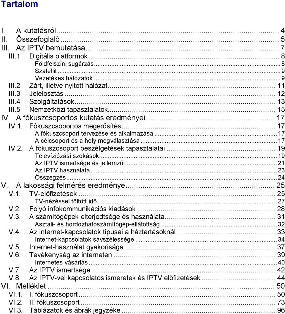 .. 17 A fókuszcsoport tervezése és alkalmazása...17 A célcsoport és a hely megválasztása...17 IV.2. A fókuszcsoport beszélgetések tapasztalatai... 19 Televíziózási szokások.