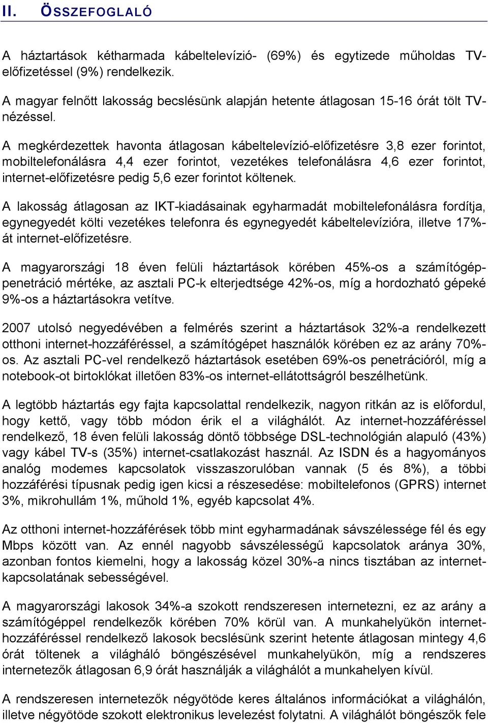 A megkérdezettek havonta átlagosan kábeltelevízió-elıfizetésre 3,8 ezer forintot, mobiltelefonálásra 4,4 ezer forintot, vezetékes telefonálásra 4,6 ezer forintot, internet-elıfizetésre pedig 5,6 ezer