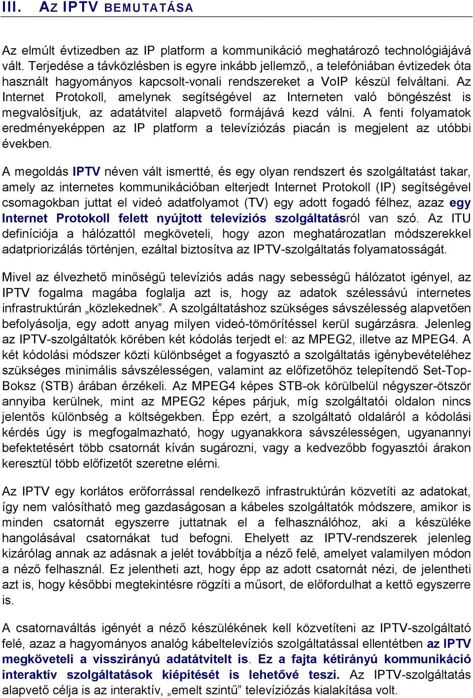 Az Internet Protokoll, amelynek segítségével az Interneten való böngészést is megvalósítjuk, az adatátvitel alapvetı formájává kezd válni.