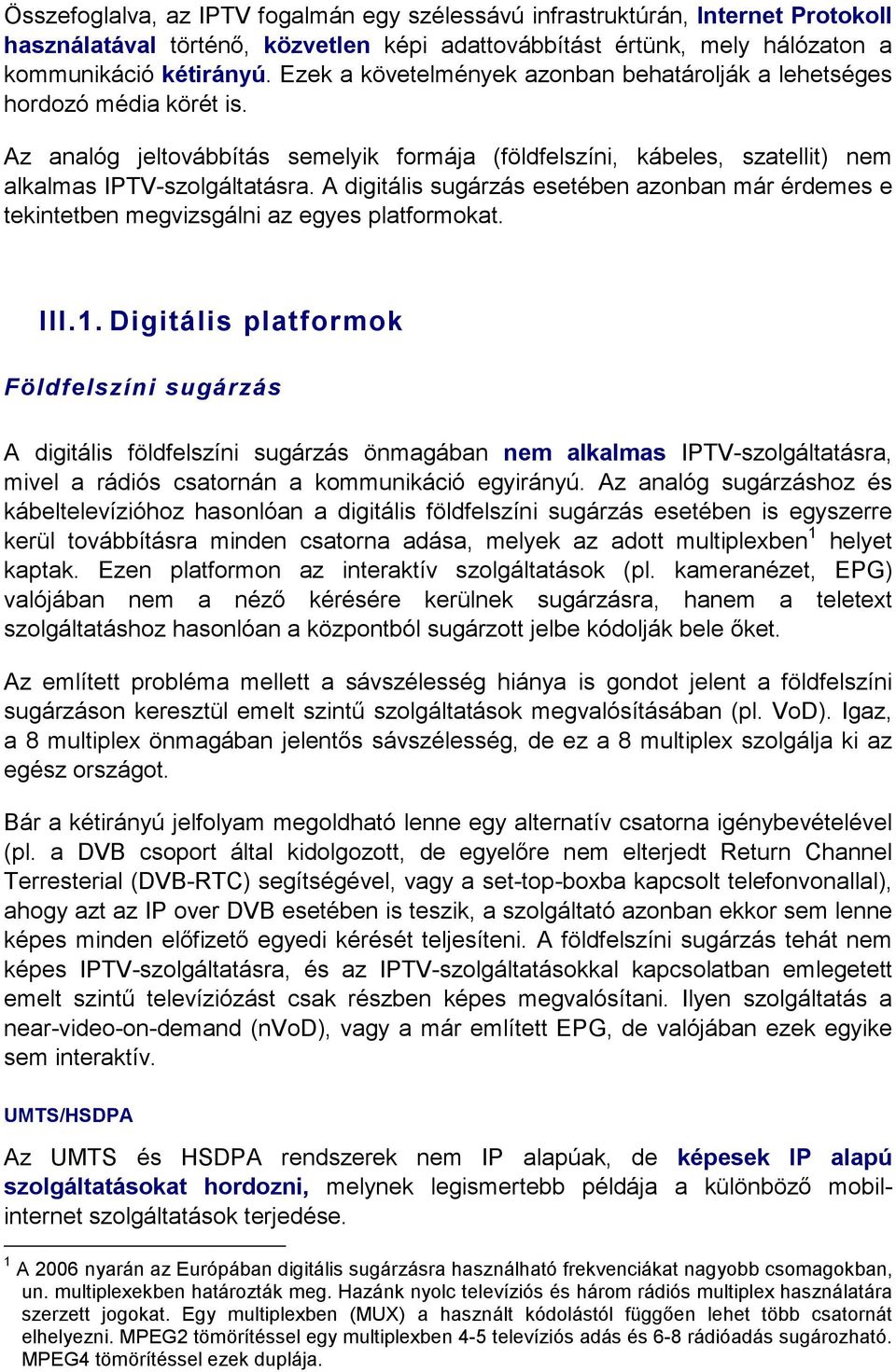 A digitális sugárzás esetében azonban már érdemes e tekintetben megvizsgálni az egyes platformokat. III.1.