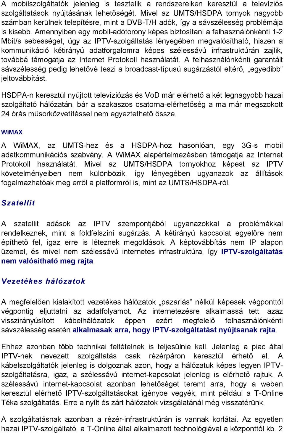 Amennyiben egy mobil-adótorony képes biztosítani a felhasználónkénti 1-2 Mbit/s sebességet, úgy az IPTV-szolgáltatás lényegében megvalósítható, hiszen a kommunikáció kétirányú adatforgalomra képes