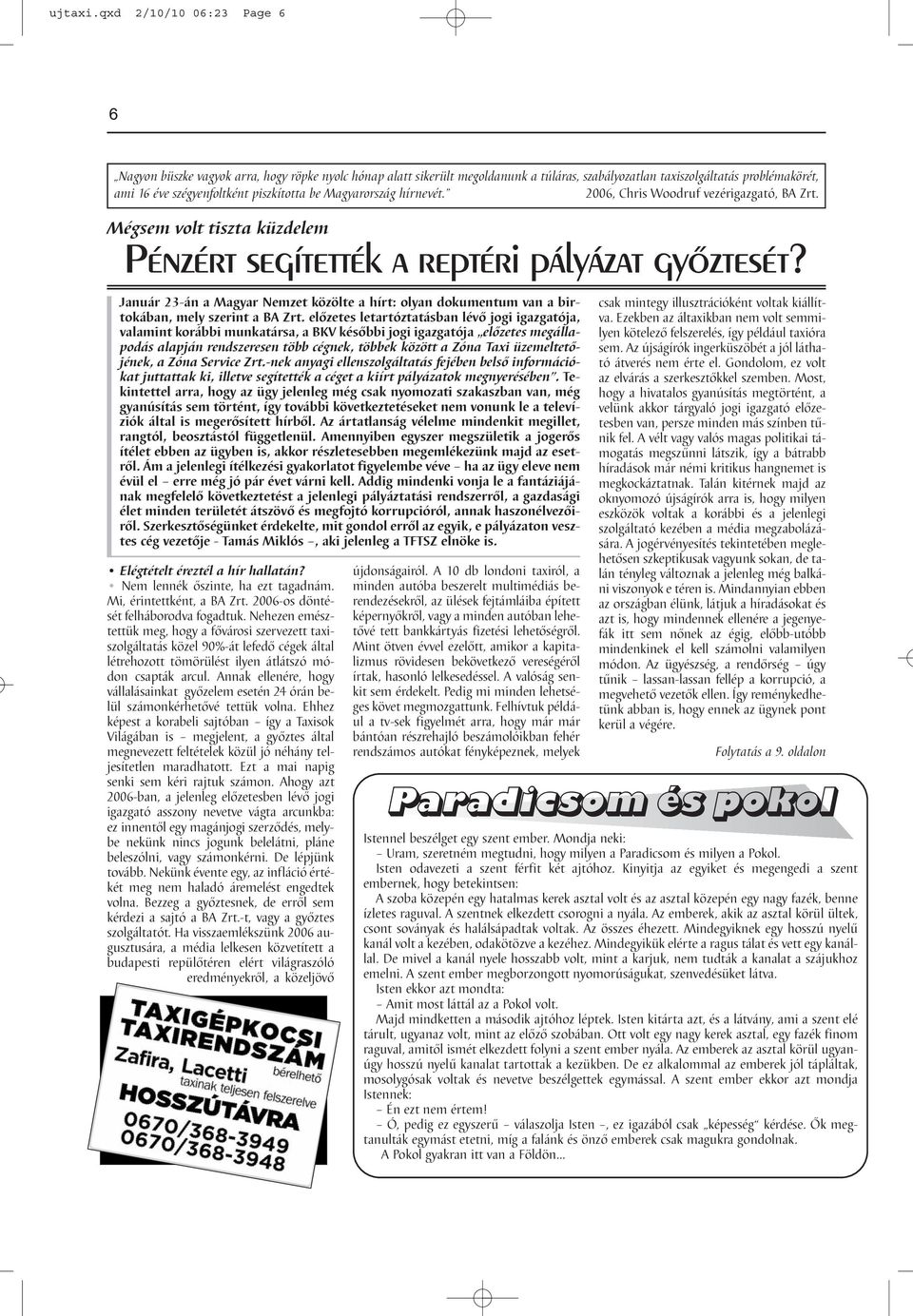 piszkította be Magyarország hírnevét. 2006, Chris Woodruf vezérigazgató, BA Zrt. Mégsem volt tiszta küzdelem Pénzért segítették a reptéri pályázat győztesét?