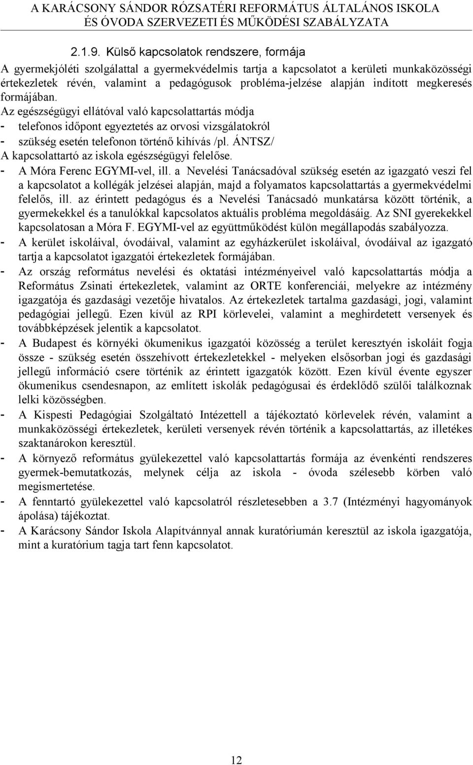 indított megkeresés formájában. Az egészségügyi ellátóval való kapcsolattartás módja - telefonos időpont egyeztetés az orvosi vizsgálatokról - szükség esetén telefonon történő kihívás /pl.