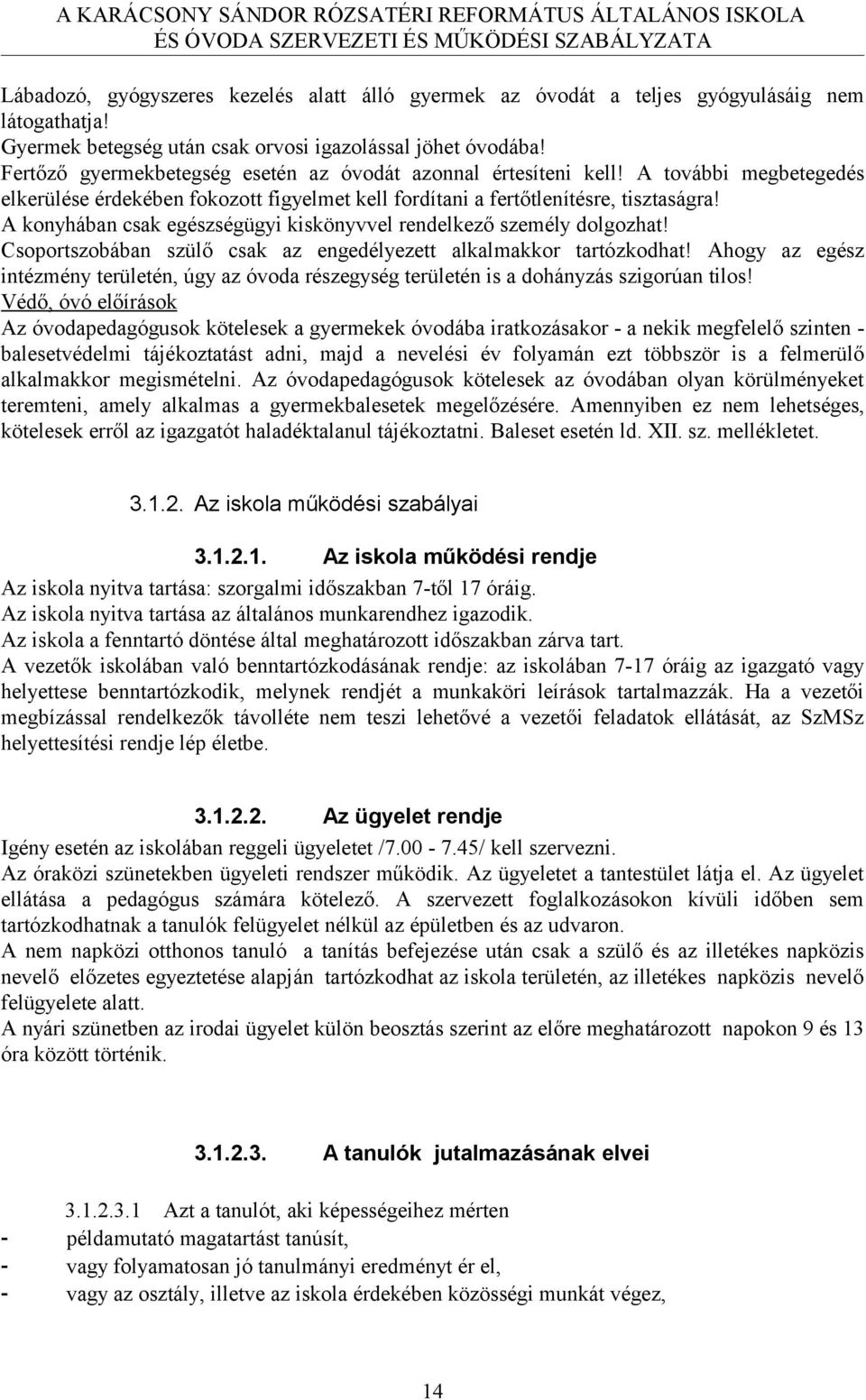 A konyhában csak egészségügyi kiskönyvvel rendelkező személy dolgozhat! Csoportszobában szülő csak az engedélyezett alkalmakkor tartózkodhat!