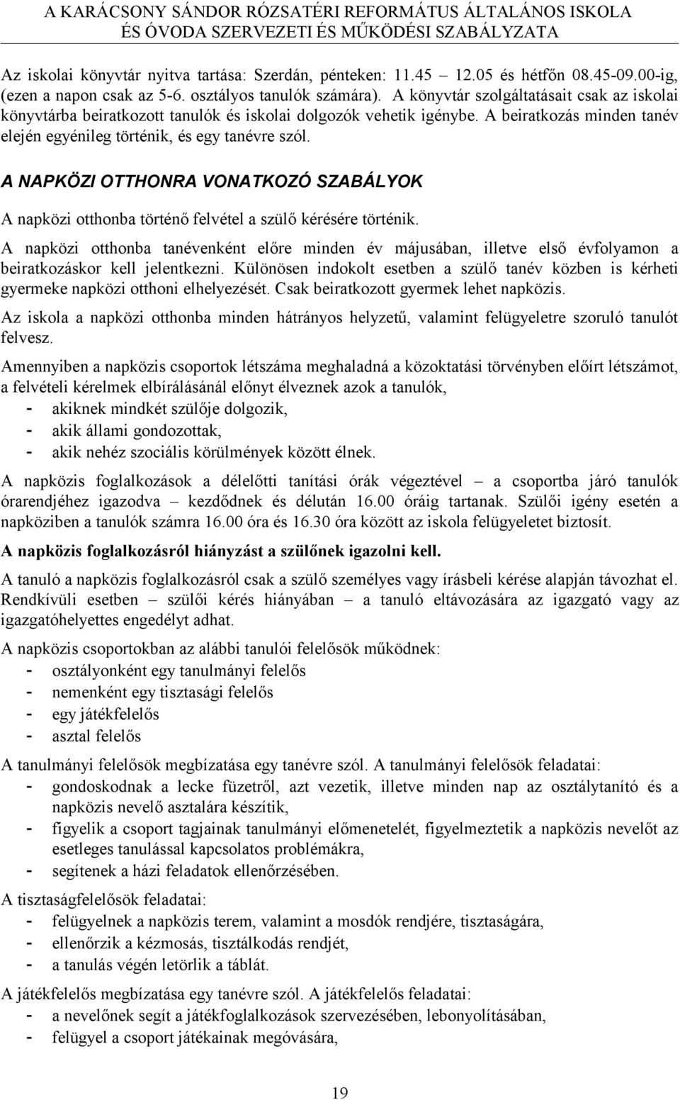 A NAPKÖZI OTTHONRA VONATKOZÓ SZABÁLYOK A napközi otthonba történő felvétel a szülő kérésére történik.