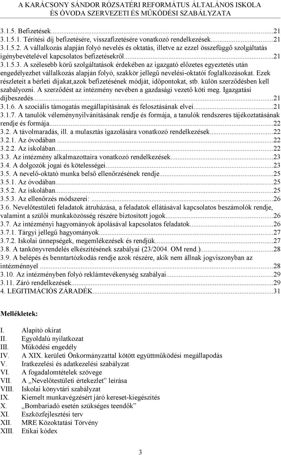 Ezek részleteit a bérleti díjakat,azok befizetésének módját, időpontokat, stb. külön szerződésben kell szabályozni. A szerződést az intézmény nevében a gazdasági vezető köti meg.