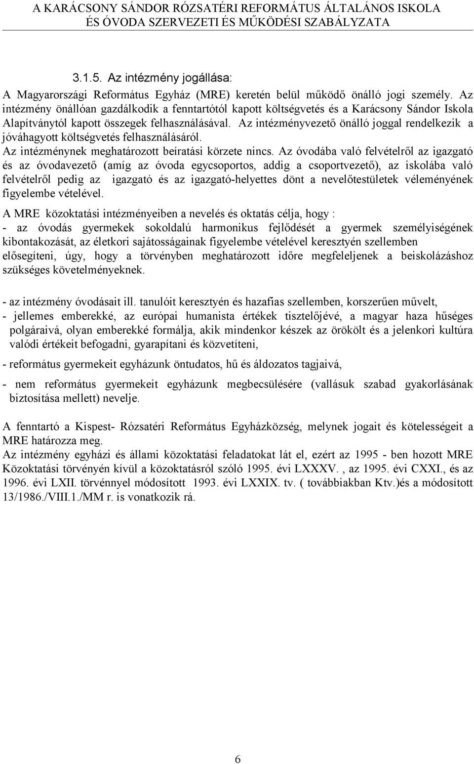 Az intézményvezető önálló joggal rendelkezik a jóváhagyott költségvetés felhasználásáról. Az intézménynek meghatározott beíratási körzete nincs.