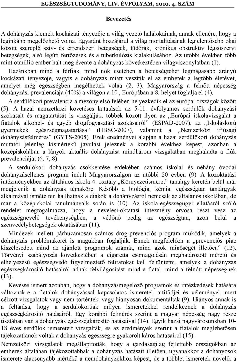 tuberkulózis kialakulásához. Az utóbbi években több mint ötmillió ember halt meg évente a dohányzás következtében világviszonylatban (1).