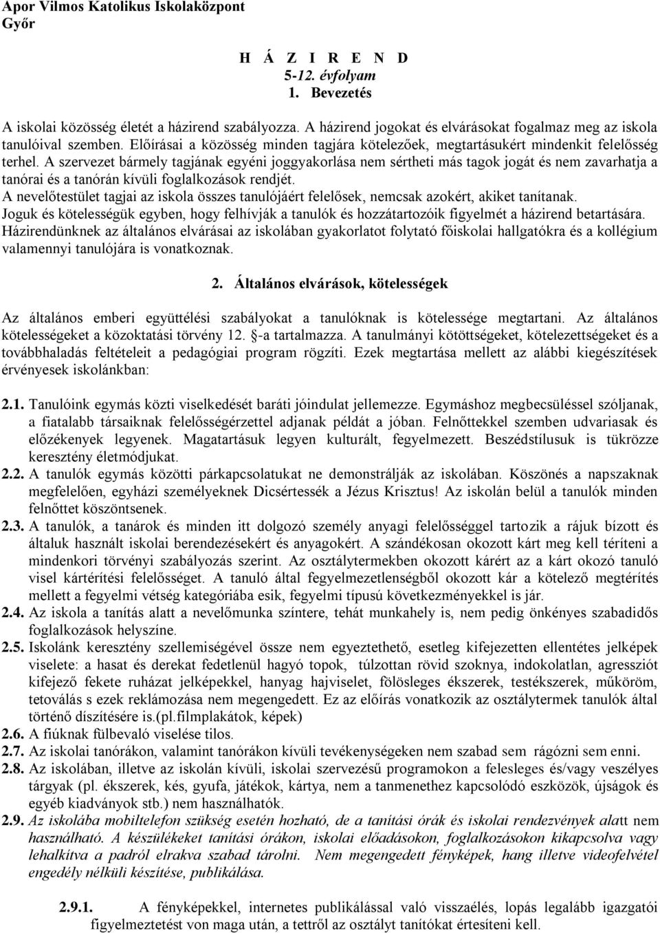 A szervezet bármely tagjának egyéni joggyakorlása nem sértheti más tagok jogát és nem zavarhatja a tanórai és a tanórán kívüli foglalkozások rendjét.