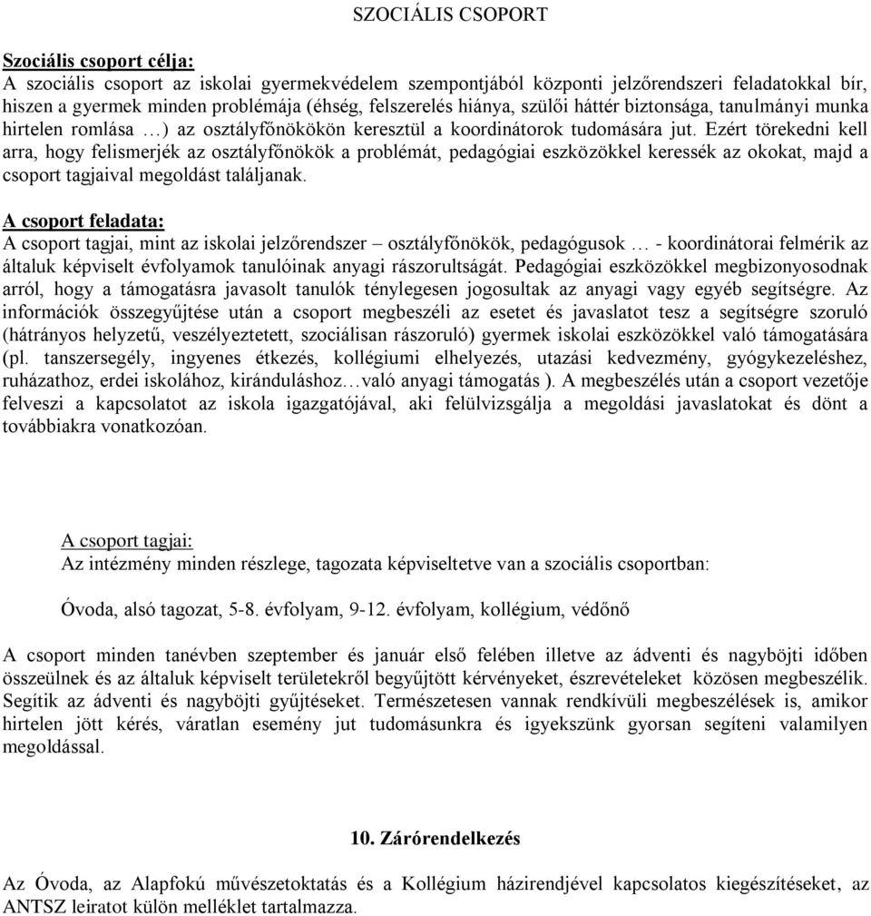 Ezért törekedni kell arra, hogy felismerjék az osztályfőnökök a problémát, pedagógiai eszközökkel keressék az okokat, majd a csoport tagjaival megoldást találjanak.