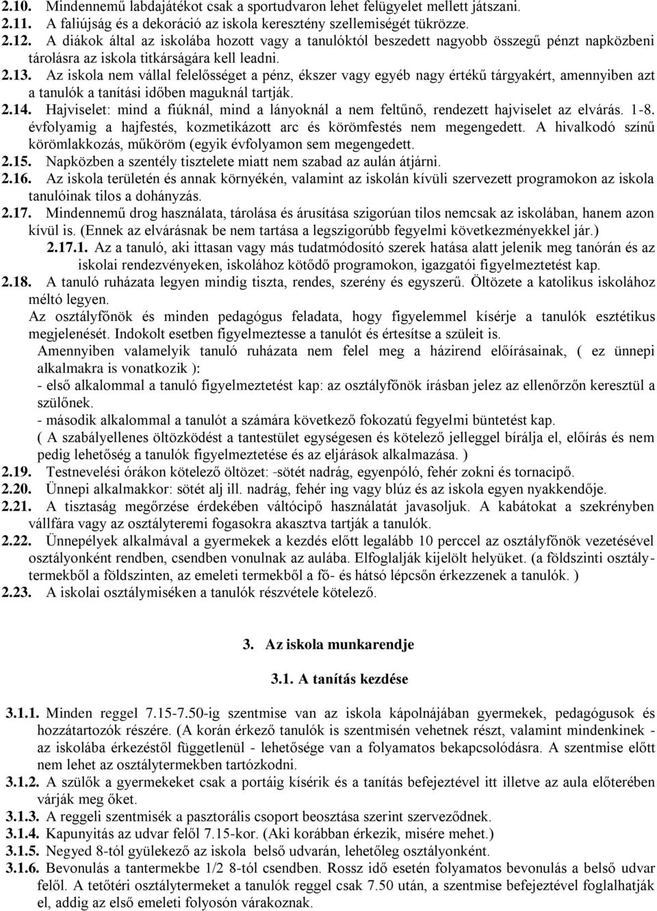 Az iskola nem vállal felelősséget a pénz, ékszer vagy egyéb nagy értékű tárgyakért, amennyiben azt a tanulók a tanítási időben maguknál tartják. 2.14.