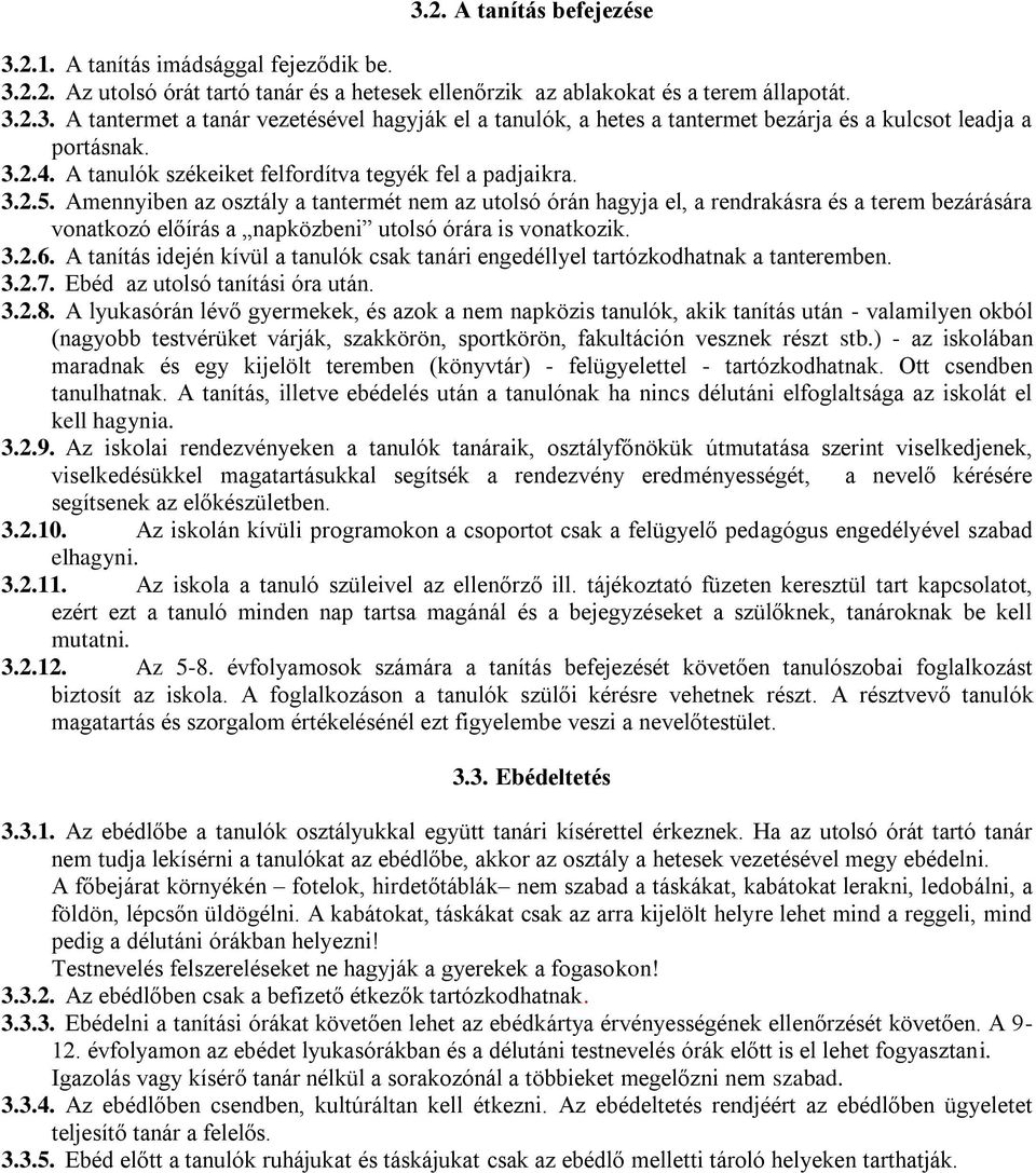 Amennyiben az osztály a tantermét nem az utolsó órán hagyja el, a rendrakásra és a terem bezárására vonatkozó előírás a napközbeni utolsó órára is vonatkozik. 3.2.6.