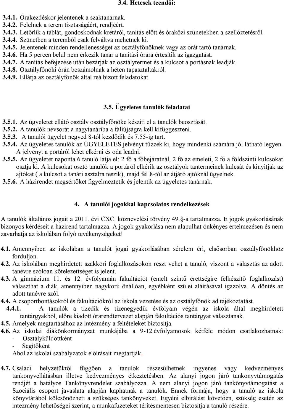 Ha 5 percen belül nem érkezik tanár a tanítási órára értesítik az igazgatást. 3.4.7. A tanítás befejezése után bezárják az osztálytermet és a kulcsot a portásnak leadják. 3.4.8.