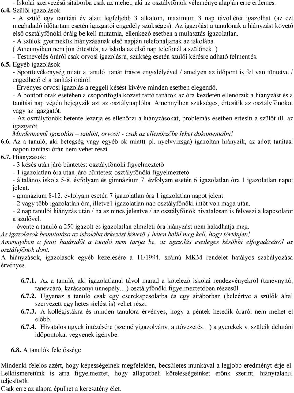 Az igazolást a tanulónak a hiányzást követő első osztályfőnöki óráig be kell mutatnia, ellenkező esetben a mulasztás igazolatlan.